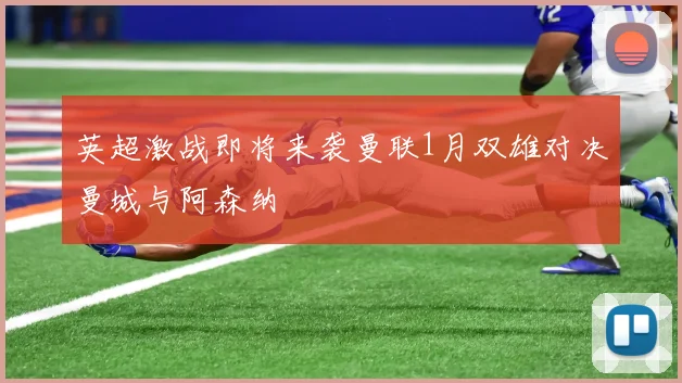 英超激战即将来袭曼联1月双雄对决曼城与阿森纳