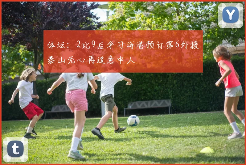体坛：2比9后学习海港预订第6外援泰山无心再追意中人