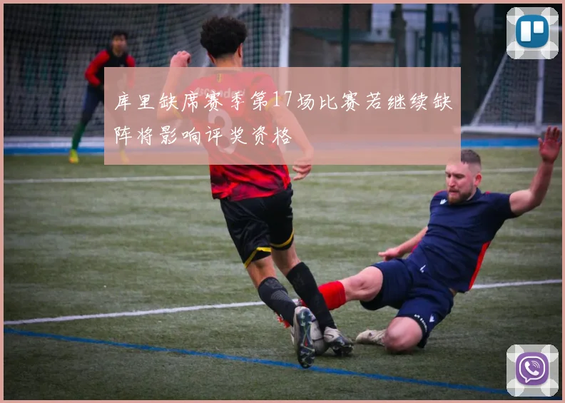 库里缺席赛季第17场比赛若继续缺阵将影响评奖资格