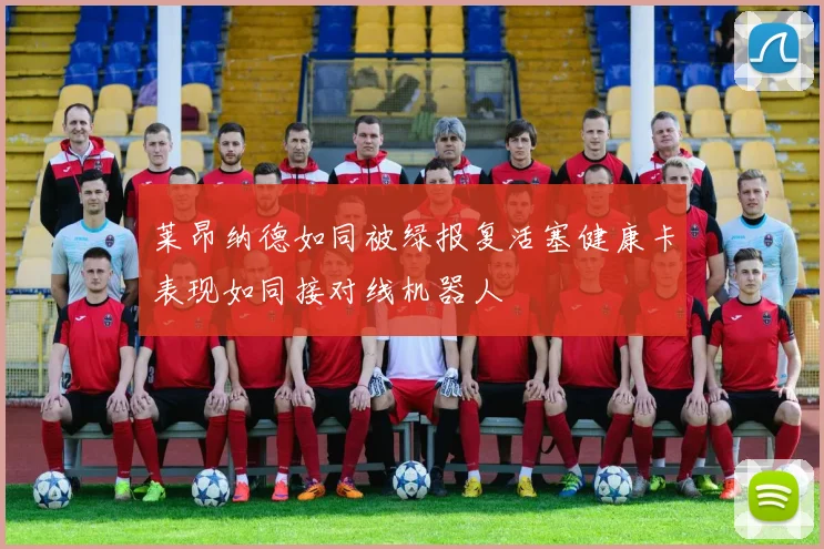 莱昂纳德如同被绿报复活塞健康卡表现如同接对线机器人