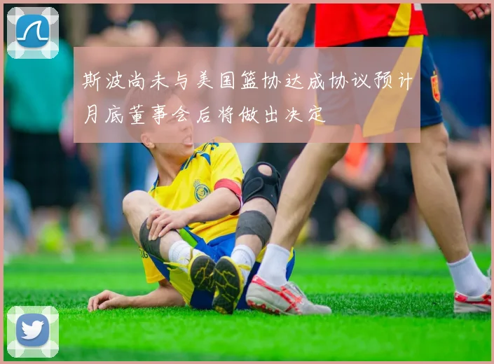 斯波尚未与美国篮协达成协议预计月底董事会后将做出决定
